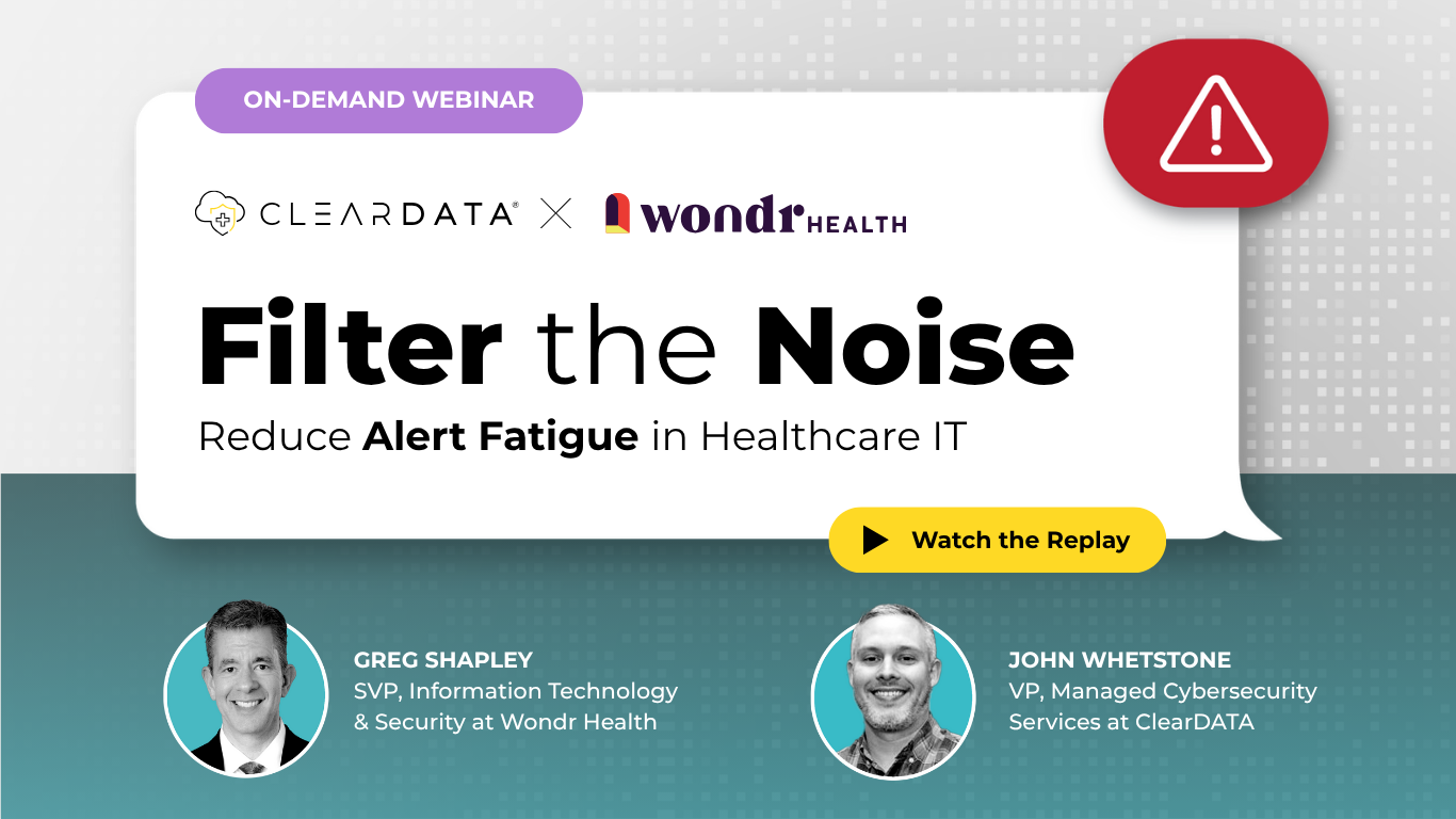 On-demand webinar titled 'Filter the Noise: Reduce Alert Fatigue in Healthcare IT' featuring Greg Shapley, SVP of IT & Security at Wondr Health, and John Whetstone, VP of Managed Cybersecurity Services at ClearDATA. Includes replay CTA button and branding for ClearDATA and Wondr Health.